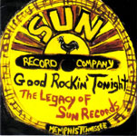 GOOD ROCKIN TONIGHT : THE LEGACY OF SUN RECORDS