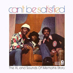 CAN'T BE SATISFIED - THE XL AND SOUNDS OF MEMPHIS STORY